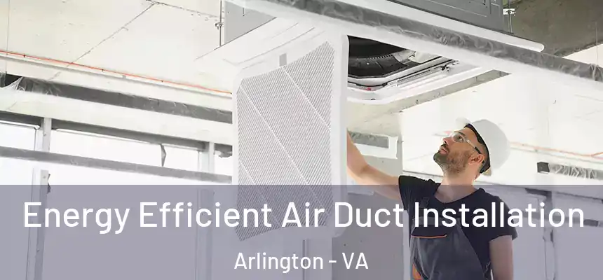 Energy Efficient Air Duct Installation Arlington - VA