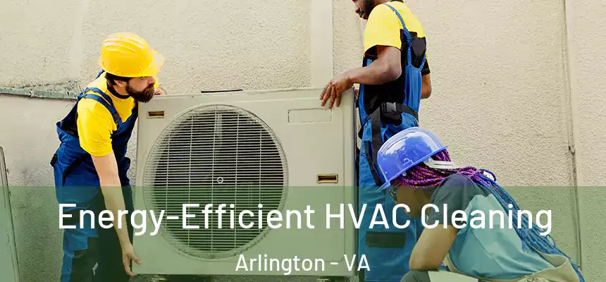  Energy-Efficient HVAC Cleaning Arlington - VA